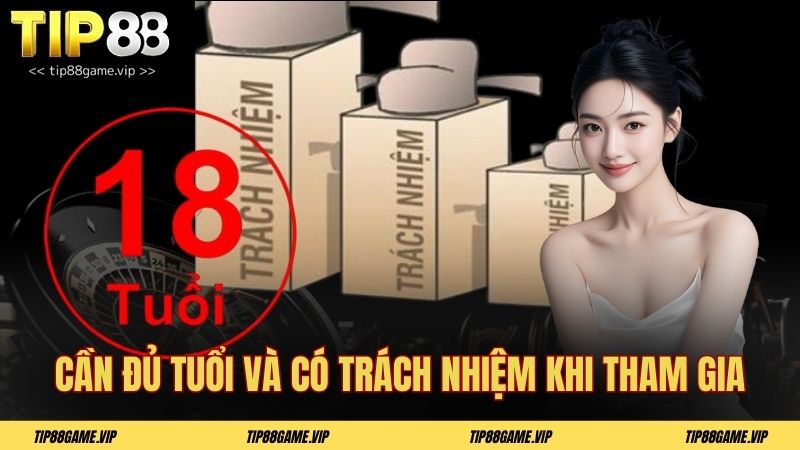 Cần đủ tuổi và có trách nhiệm khi tham gia