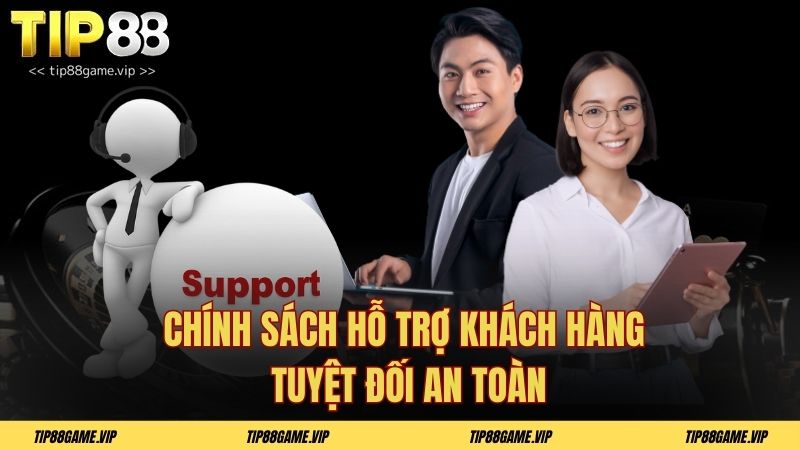 Chính sách hỗ trợ khách hàng tuyệt đối an toàn