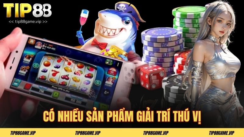 Có nhiều sản phẩm giải trí thú vị