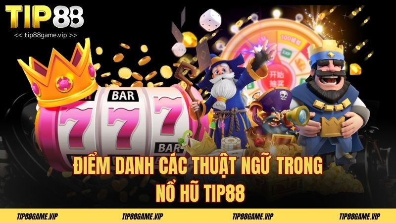 Điểm danh các thuật ngữ trong nổ hũ TIP88