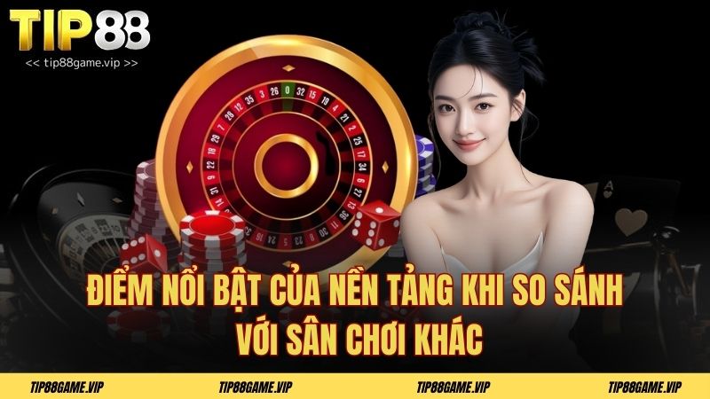 Điểm nổi bật của nền tảng khi so sánh với sân chơi khác
