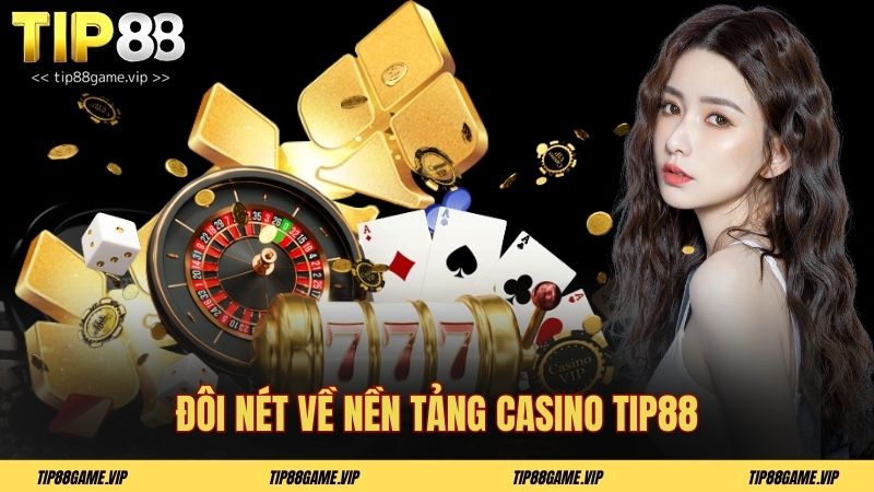 Đôi nét về nền tảng casino TIP88