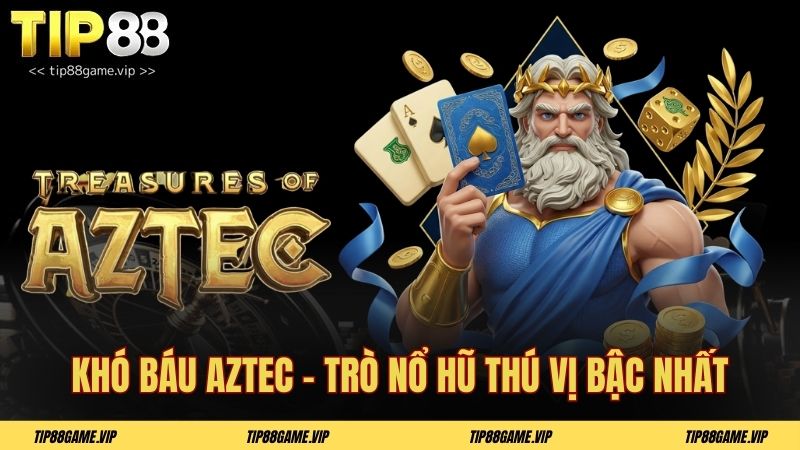 Khó báu Aztec - trò nổ hũ thú vị bậc nhất