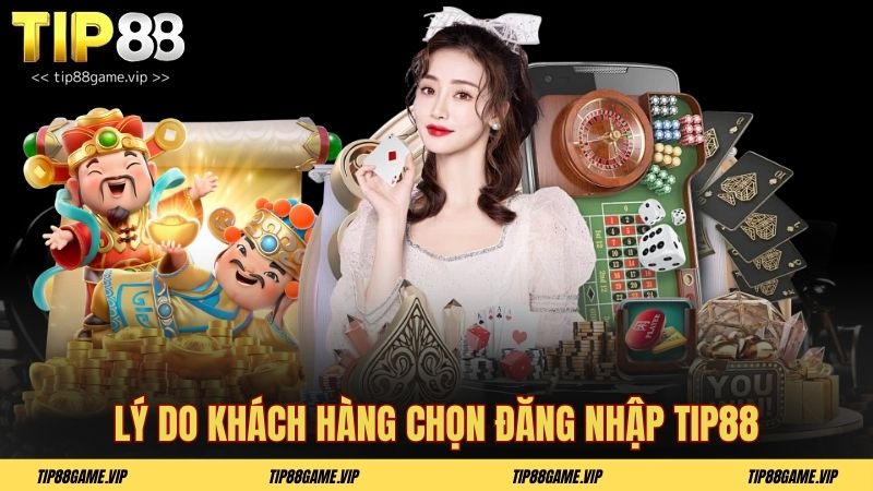 Lý do khách hàng chọn đăng nhập TIP88