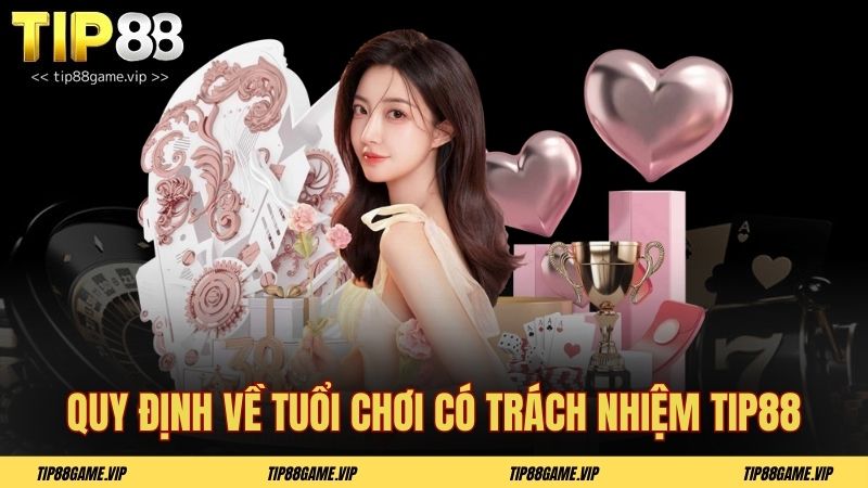Quy định về tuổi chơi có trách nhiệm TIP88