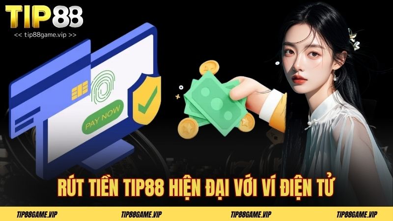 Rút tiền TIP88 hiện đại với ví điện tử