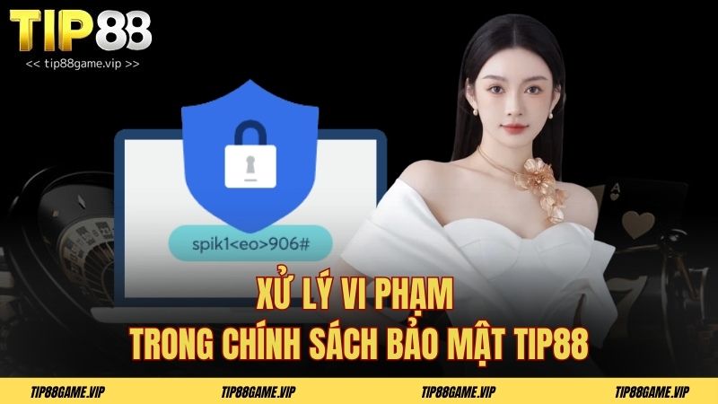 Xử lý vi phạm trong chính sách bảo mật TIP88