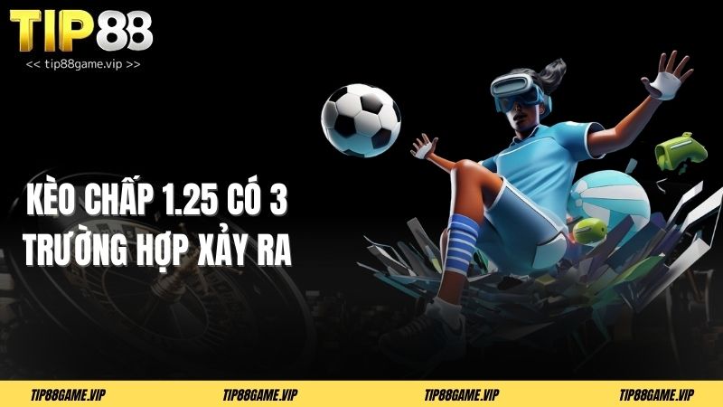 Kèo chấp 1.25 có 3 trường hợp xảy ra